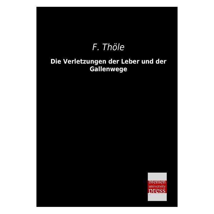 Bremen University Die Verletzungen der Leber und der Gallenwege (Deutsch, Softcover, F Thöle) (55520015)