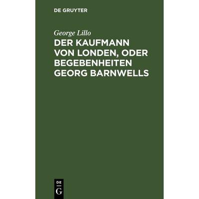 Der Kaufmann von Londen, oder Begebenheiten Georg Barnwells, Gebundene Ausgabe von George Lillo, De Gruyter, 978-3-11-242599-2