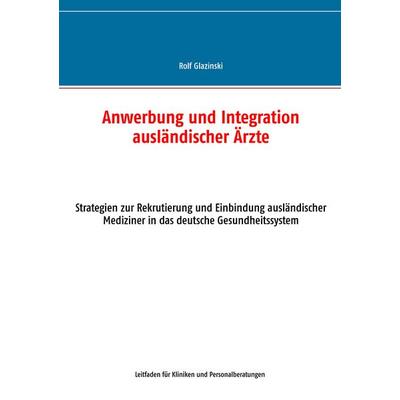 Anwerbung und Integration ausländischer Ärzte, Taschenbuch von Rolf Glazinski, BoD – Books on Demand, 978-3-7357-4095-3