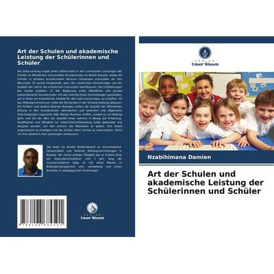 Art der Schulen und akademische Leistung der Schülerinnen und Schüler, Taschenbuch von Nzabihimana Damien, Verlag Unser Wissen, 978-620-8-68450-1