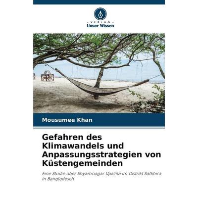 Gefahren des Klimawandels und Anpassungsstrategien von Küstengemeinden, Taschenbuch von Mousumee Khan, Verlag Unser Wissen, 978-620-9-45733-3