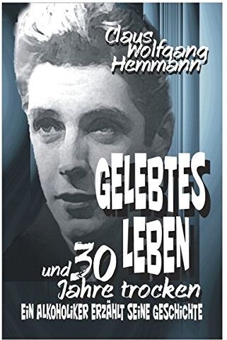Hemmann, Claus Wolfgang - GELEBTES LEBEN und 30 Jahre trocken: ...ein Alkoholiker erzählt seine Geschichte - Preis vom 09.10.2026 07:28:09 h