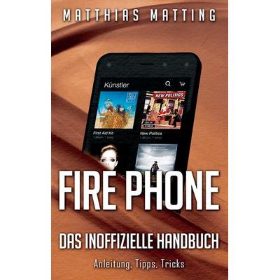 Fire Phone - das inoffizielle Handbuch, Taschenbuch von Matthias Matting, BoD – Books on Demand, 978-3-7386-0381-1