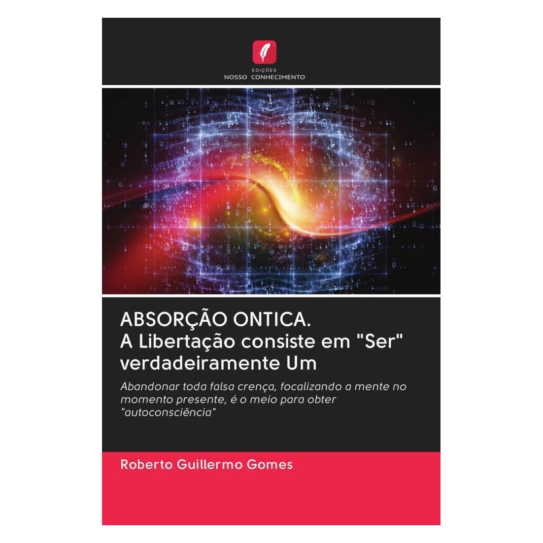 Edicoes Nosso Conhecimento ABSORÇÃO ONTICA. A Libertação consiste em 'Ser' verdadeiramente Um (Deutsch, Softcover, Roberto Guillermo Gomes) (56163588)
