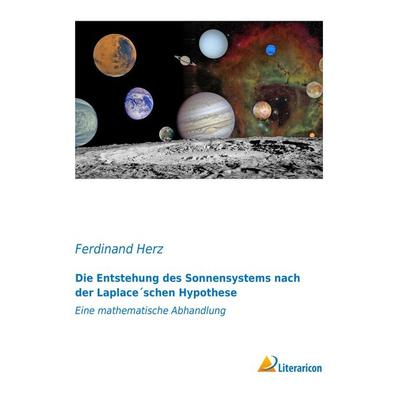 Die Entstehung des Sonnensystems nach der Laplace'schen Hypothese, Taschenbuch von Ferdinand Herz, Literaricon, 978-3-95913-252-7