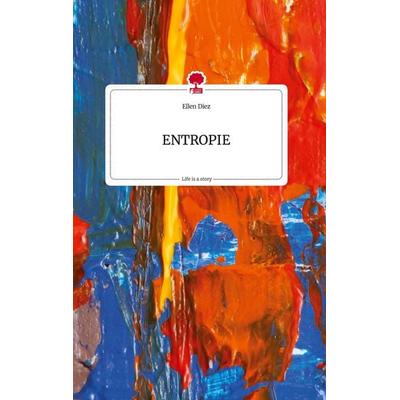 ENTROPIE. Life is a Story - story.one, Gebundene Ausgabe von Ellen Diez, Story.one publishing, 978-3-7108-1692-5