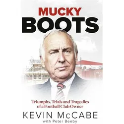 Mucky Boots: Triumphs, Trials and Tragedies of a Football Club Owner, Ratgeber von Peter Beeby, Kevin McCabe