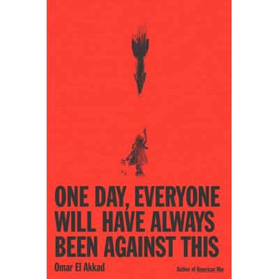 One Day, Everyone Will Have Always Been Against This, Taschenbuch von Omar El Akkad, Random House LLC US