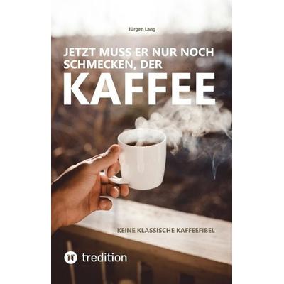 Jetzt muss er nur noch schmecken, der Kaffee, Gebundene Ausgabe von Jürgen Lang, Tredition, 978-3-384-03645-2