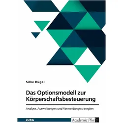 Das Optionsmodell zur Körperschaftsbesteuerung nach § 1a KStG. Analyse, Auswirkungen und Vermei, Ratgeber von Silke Hügel