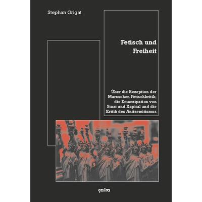 Fetisch und Freiheit, Taschenbuch von Stephan Grigat, Ça-ira-Verlag, 978-3-924627-89-8