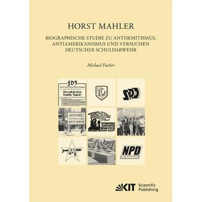 Horst Mahler. Biographische Studie zu Antisemitismus, Antiamerikanismus und Versuchen deutscher Schuldabwehr, Taschenbuch von Michael Fischer, KIT