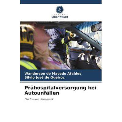 Prähospitalversorgung bei Autounfällen, Taschenbuch von Wanderson de Macedo Ataídes,Silvio José de Queiroz, Verlag Unser Wissen, 978-620-6-19617-4