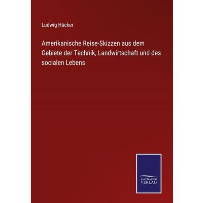 Amerikanische Reise-Skizzen aus dem Gebiete der Technik, Landwirtschaft und des socialen Lebens, Gebundene Ausgabe von Ludwig Häcker, BoD - Books on