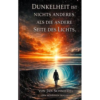 Dunkelheit ist nichts anderes, als die andere Seite des Lichtes, Taschenbuch von Jan Schmiedel, BoD – Books on Demand, 978-3-8192-9378-8