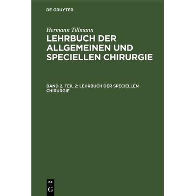 Lehrbuch der speciellen Chirurgie, Gebundene Ausgabe von Hermann Tillmann, De Gruyter, 978-3-11-237413-9