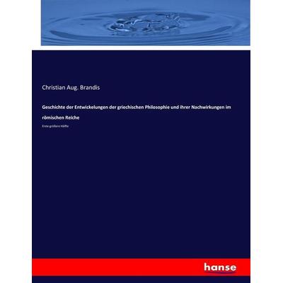 Geschichte der Entwickelungen der griechischen Philosophie und ihrer Nachwirkungen im römischen Reiche, Taschenbuch von Christian Aug. Brandis,