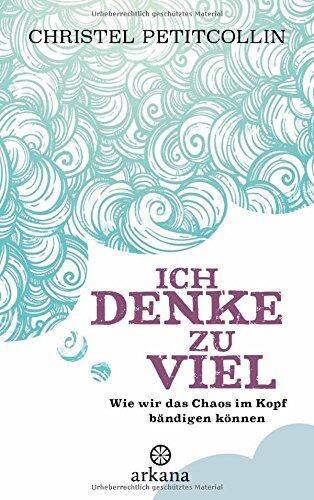 Christel Petitcollin - Ich denke zu viel: Wie wir das Chaos im Kopf bändigen können - Preis vom 04.10.2026 03:51:26 h