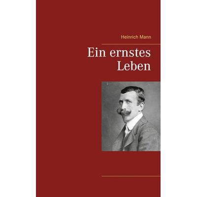 Ein ernstes Leben, Taschenbuch von Heinrich Mann, BoD – Books on Demand, 978-3-7534-0899-6