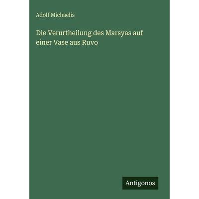 Die Verurtheilung des Marsyas auf einer Vase aus Ruvo, Gebundene Ausgabe von Adolf Michaelis, Antigonos Verlag, 978-3-386-36939-8