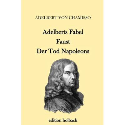 Adelberts Fabel. Faust. Der Tod Napoleons, Taschenbuch von Adelbert Chamisso, Epubli, 978-3-7450-8656-0