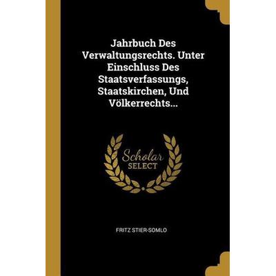 Jahrbuch Des Verwaltungsrechts. Unter Einschluss Des Staatsverfassungs, Staatskirchen, Und Völkerrechts..., Taschenbuch von Fritz Stier-Somlo,