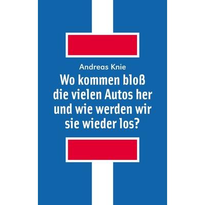 Wo kommen bloß die vielen Autos her und wie werden wir sie wieder los?, Taschenbuch von Andreas Knie, Alexander, 978-3-89581-631-4