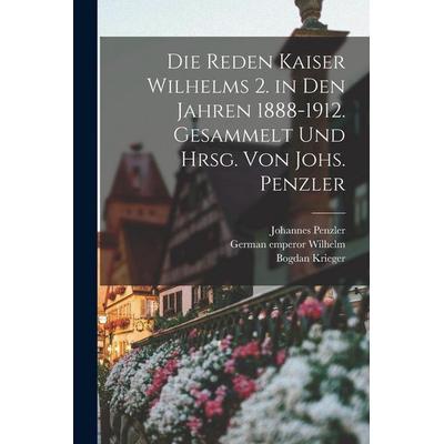 Die Reden Kaiser Wilhelms 2. in den Jahren 1888-1912. Gesammelt und hrsg. von Johs. Penzler, Taschenbuch von Johannes Penzler,Bogdan Krieger,German
