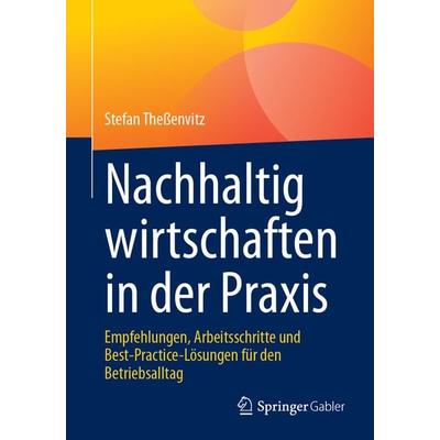 Nachhaltig wirtschaften in der Praxis, Taschenbuch von Stefan Thessenvitz, Springer Fachmedien Wiesbaden GmbH, 978-3-658-42457-2