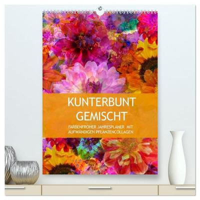 Kunterbunt gemischt - Kunterbunt gemischt - Farbenfroher Jahresplaner mit aufwändigen Pflanzencollagen (hochwertiger Premium Wandkalender 2027 DIN A2