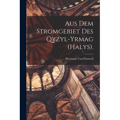 Aus Dem Stromgebiet Des Qyzyl-Yrmag (Halys)., Taschenbuch von Hermann Flottwell, Legare Street Press, 978-1-01-803661-8