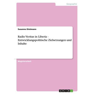 Radio Veritas in Liberia - Entwicklungspolitische Zielsetzungen und Inhalte, Taschenbuch von Susanne Dietmann, GRIN, 978-3-638-90552-7