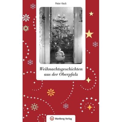 Weihnachtsgeschichten aus der Oberpfalz, Gebundene Ausgabe von Peter Keck, Wartberg Verlag, 978-3-8313-3009-6