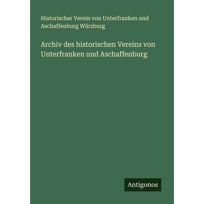 Archiv des historischen Vereins von Unterfranken und Aschaffenburg, Taschenbuch von Historischer Verein Unterfranken und Aschaffenburg Würzburg,
