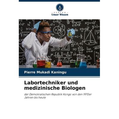 Labortechniker und medizinische Biologen, Taschenbuch von Pierre Mukadi Kaningu, Verlag Unser Wissen, 978-620-7-90190-6