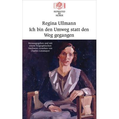 Ich bin den Umweg statt den Weg gegangen, Gebundene Ausgabe von Regina Ullmann, Reprinted by Huber, 978-3-7152-6017-4