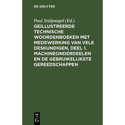 Geillustreerde Technische Woordenboeken met medewerking van vele Deskundigen, Deel 1. Machineonderdeelen en de Gebruikelijkste Gereedschappen,