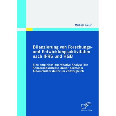 Bilanzierung von Forschungs- und Entwicklungsaktivitäten nach IFRS und HGB: Eine empirisch-quantitative Analyse der Konzernabschlüsse dreier deutscher