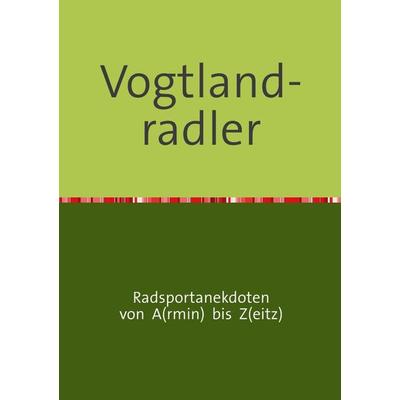 Vogtland-radler, Taschenbuch von Armin Zeitz, Epubli, 978-3-8442-7767-8