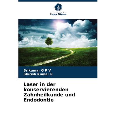 Laser in der konservierenden Zahnheilkunde und Endodontie, Taschenbuch von Srikumar G. P. V.,Shirish Kumar R., Verlag Unser Wissen, 978-620-8-81409-0