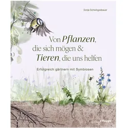 Von Pflanzen, die sich mögen und Tieren, die uns helfen, Ratgeber von Sonja Schwingesbauer
