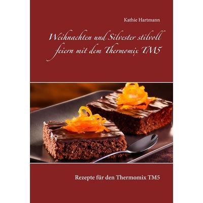 Weihnachten und Silvester stilvoll feiern mit dem Thermomix TM5, Taschenbuch von Kathie Hartmann, BoD – Books on Demand, 978-3-7392-1158-9