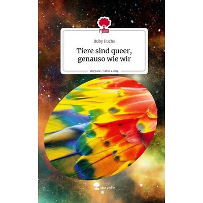 Tiere sind queer, genauso wie wir. Life is a Story - story.one, Gebundene Ausgabe von Ruby Fuchs, Story.one publishing, 978-3-7115-2467-6