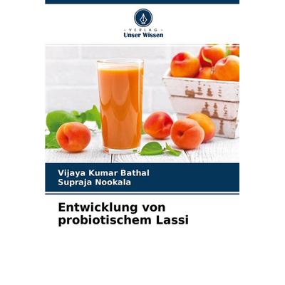 Entwicklung von probiotischem Lassi, Taschenbuch von Vijaya Kumar Bathal,Supraja Nookala, Verlag Unser Wissen, 978-620-4-45362-0