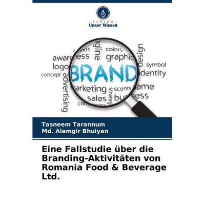 Eine Fallstudie über die Branding-Aktivitäten von Romania Food & Beverage Ltd., Taschenbuch von Tasneem Tarannum,Md. Alamgir Bhuiyan, Verlag Unser