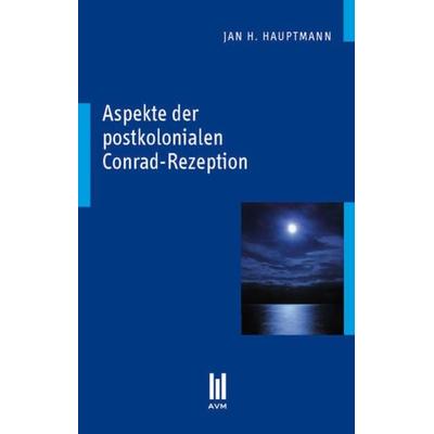 Aspekte der postkolonialen Conrad-Rezeption, Taschenbuch von Jan H. Hauptmann, Akademische Verlagsgemeinschaft München, 978-3-86924-827-1