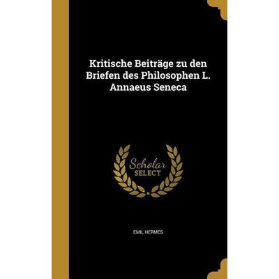 Kritische Beiträge zu den Briefen des Philosophen L. Annaeus Seneca, Gebundene Ausgabe von Emil Hermes, Creative Media Partners, LLC,