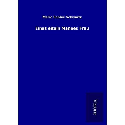 Eines eiteln Mannes Frau, Taschenbuch von Marie Sophie Schwartz, BoD - Books on Demand