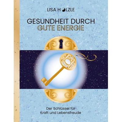 Gesundheit durch gute Energie, Taschenbuch von Lisa Hölzle, BoD – Books on Demand, 978-3-7597-4297-1
