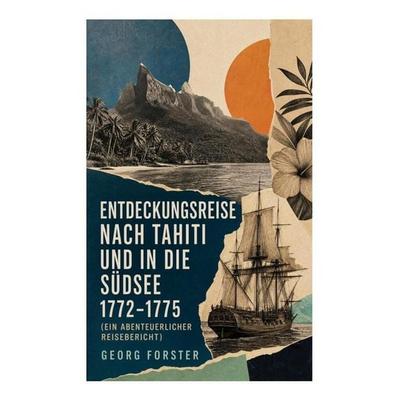 Entdeckungsreise nach Tahiti und in die Südsee 1772-1775 (Ein abenteuerlicher Reisebericht), Taschenbuch von Georg Forster, E-artnow,